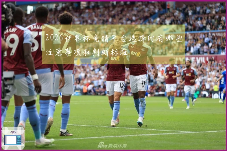 2026世界杯竞猜平台选择时有哪些注意事项和判断标准