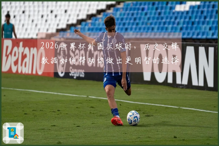 2026世界杯外围买球时，历史交锋数据如何帮助你做出更明智的选择？